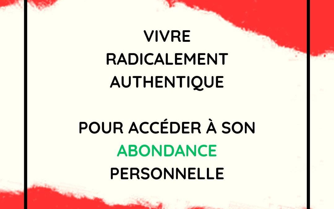 Manifester Abondance et Prospérité en vivant Radicalement Authentique