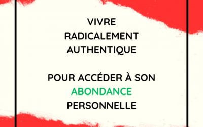 Manifester Abondance et Prospérité en vivant Radicalement Authentique