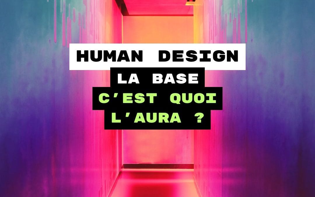 Comprendre comment fonctionnent les auras en Human Design et leur influence sur ton énergie, avec coach coper